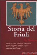 Copertina  Storia del Friuli : il lavoro dei campi, la tradizione gastronomica, le radici della cultura contadina, le rivolte, il dramma dell'emigrazione e la nascita dell'identità di una regione